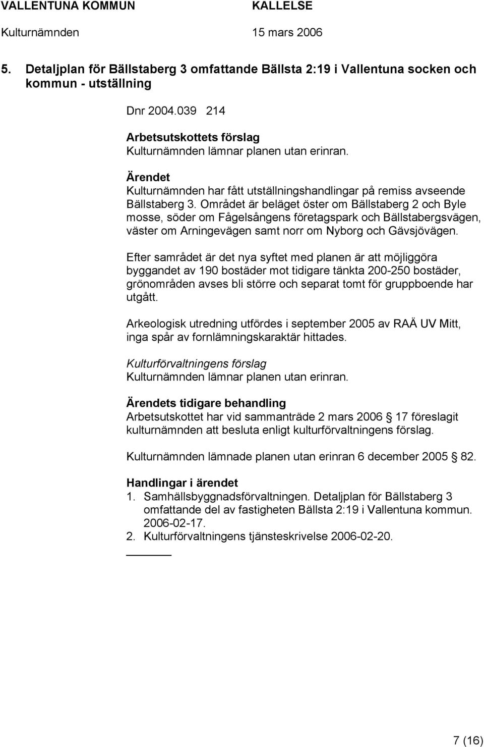 Området är beläget öster om Bällstaberg 2 och Byle mosse, söder om Fågelsångens företagspark och Bällstabergsvägen, väster om Arningevägen samt norr om Nyborg och Gävsjövägen.