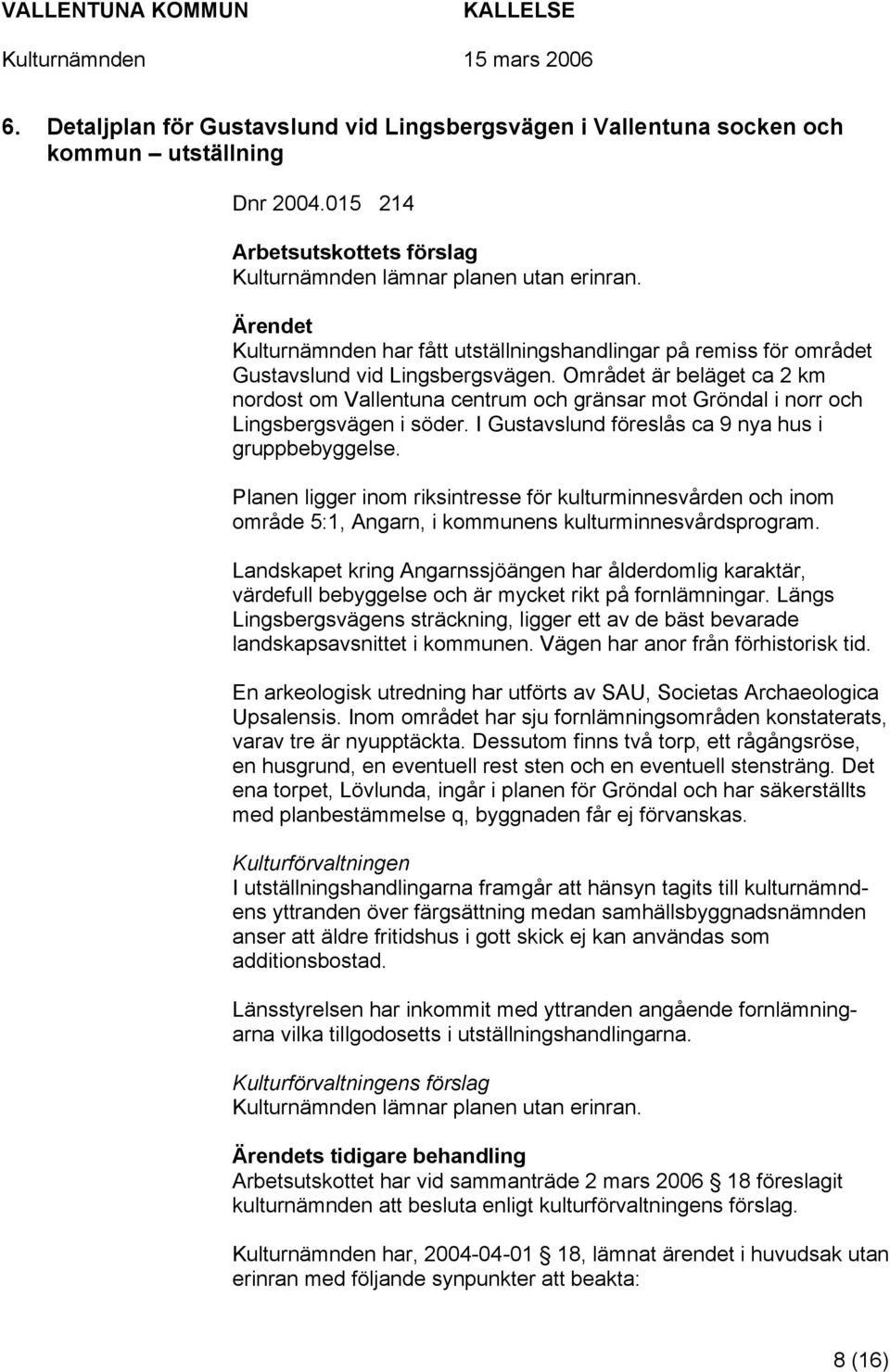 Området är beläget ca 2 km nordost om Vallentuna centrum och gränsar mot Gröndal i norr och Lingsbergsvägen i söder. I Gustavslund föreslås ca 9 nya hus i gruppbebyggelse.