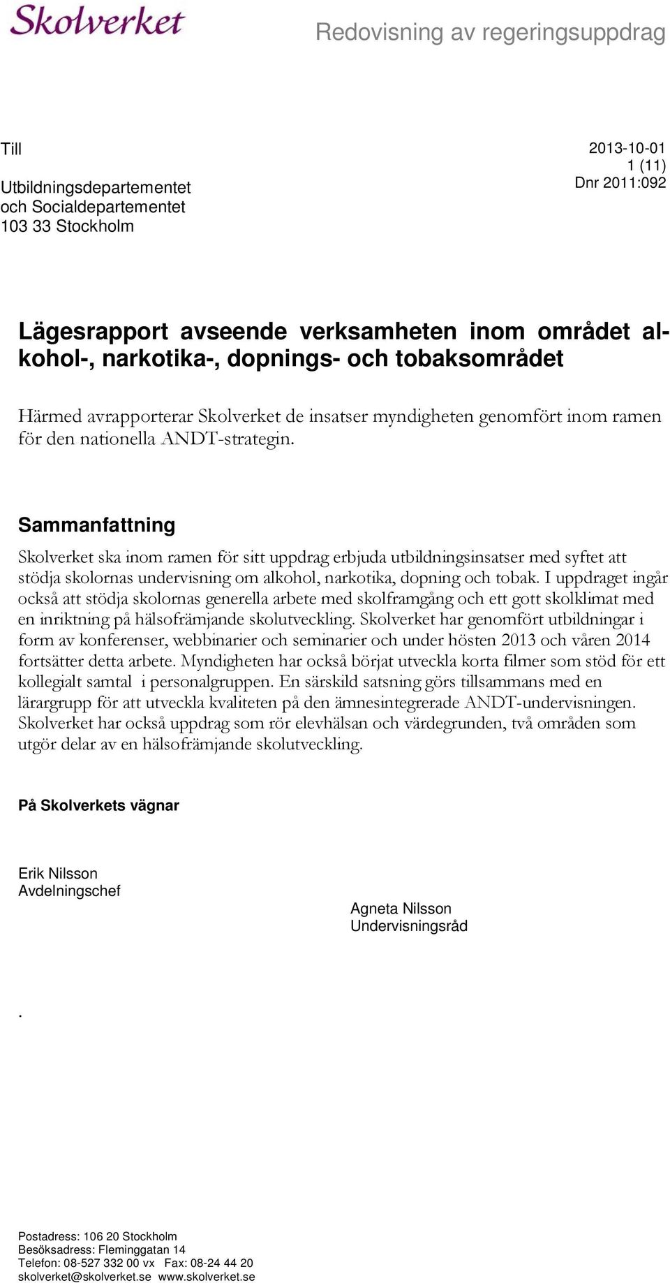 Sammanfattning Skolverket ska inom ramen för sitt uppdrag erbjuda utbildningsinsatser med syftet att stödja skolornas undervisning om alkohol, narkotika, dopning och tobak.