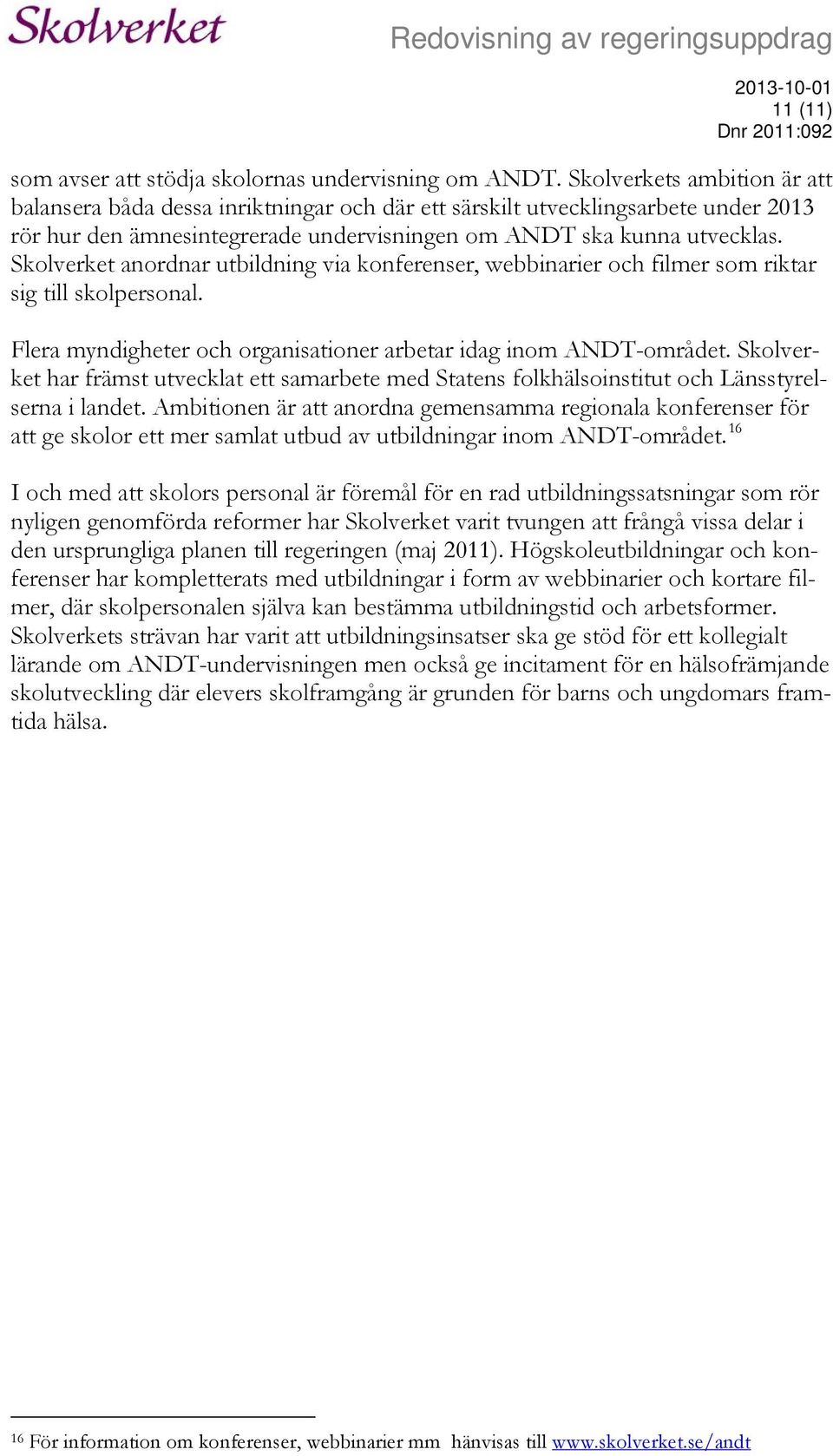 Skolverket anordnar utbildning via konferenser, webbinarier och filmer som riktar sig till skolpersonal. Flera myndigheter och organisationer arbetar idag inom ANDT-området.