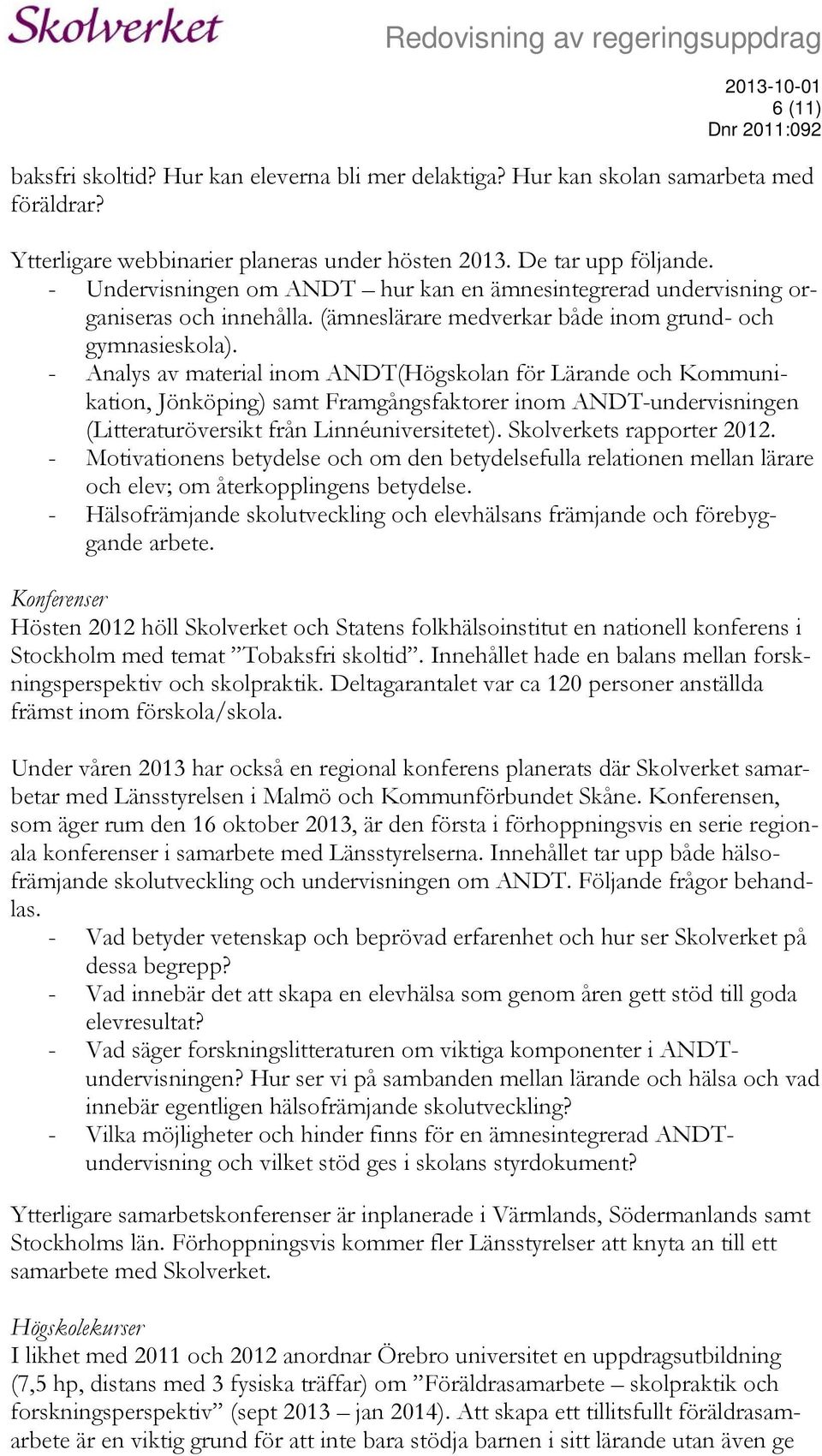 - Analys av material inom ANDT(Högskolan för Lärande och Kommunikation, Jönköping) samt Framgångsfaktorer inom ANDT-undervisningen (Litteraturöversikt från Linnéuniversitetet).