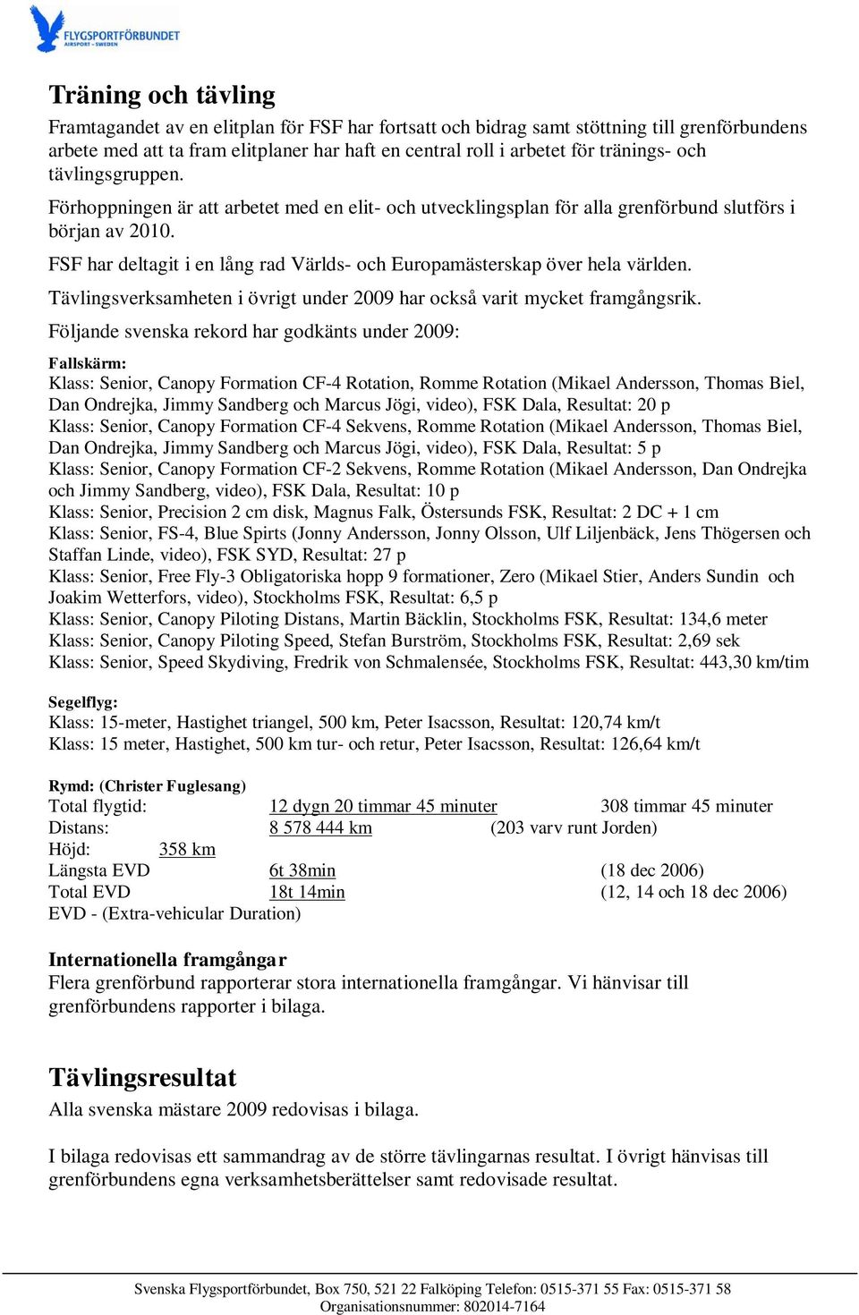 FSF har deltagit i en lång rad Världs- och Europamästerskap över hela världen. Tävlingsverksamheten i övrigt under 2009 har också varit mycket framgångsrik.