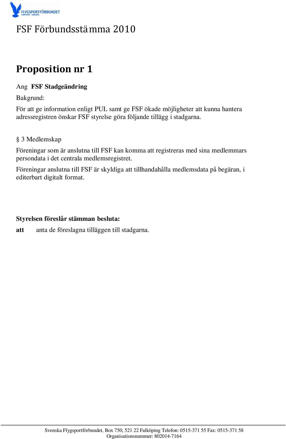 3 Medlemskap Föreningar som är anslutna till FSF kan komma att registreras med sina medlemmars persondata i det centrala medlemsregistret.