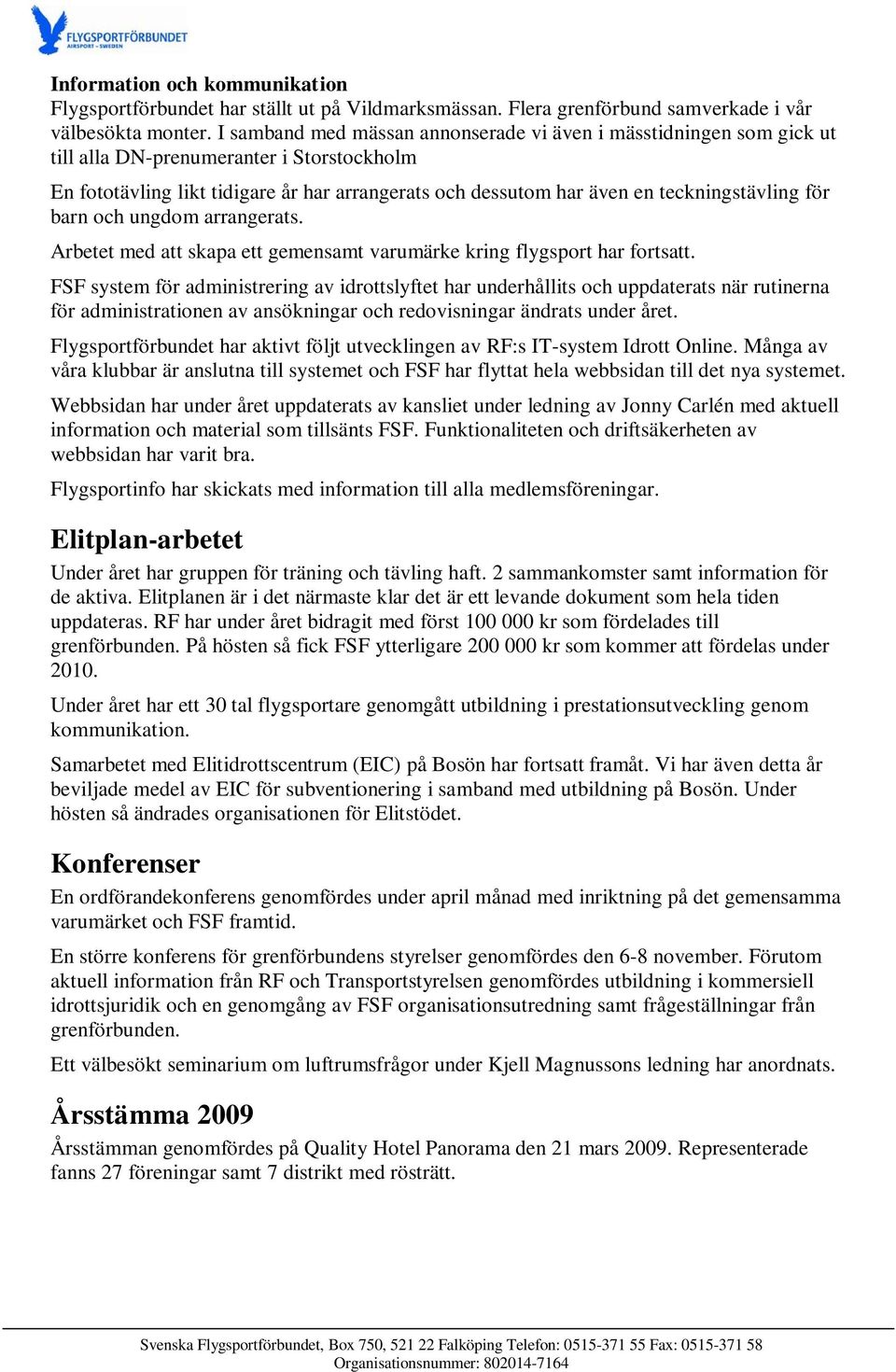 teckningstävling för barn och ungdom arrangerats. Arbetet med att skapa ett gemensamt varumärke kring flygsport har fortsatt.