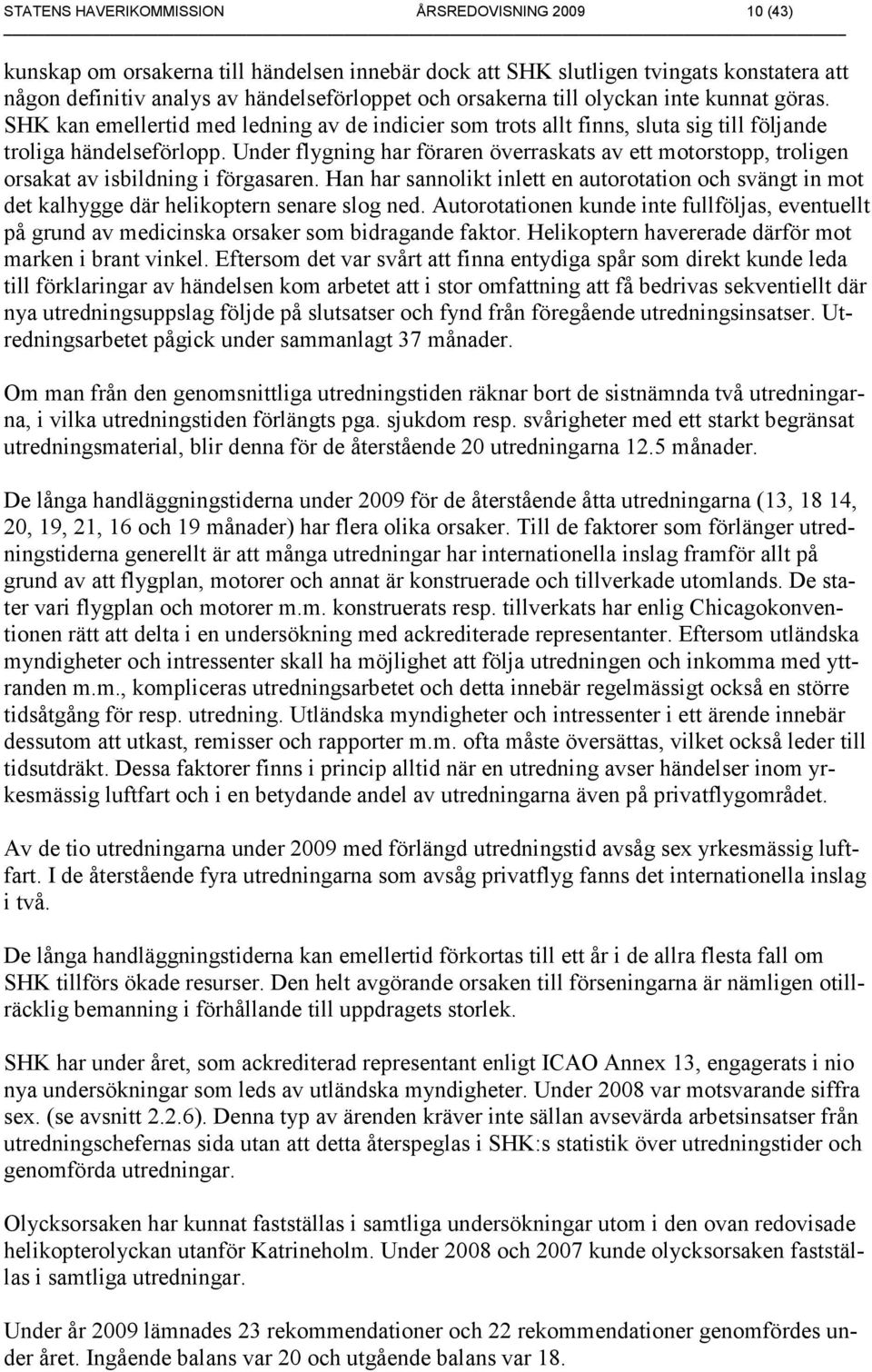 Under flygning har föraren överraskats av ett motorstopp, troligen orsakat av isbildning i förgasaren.