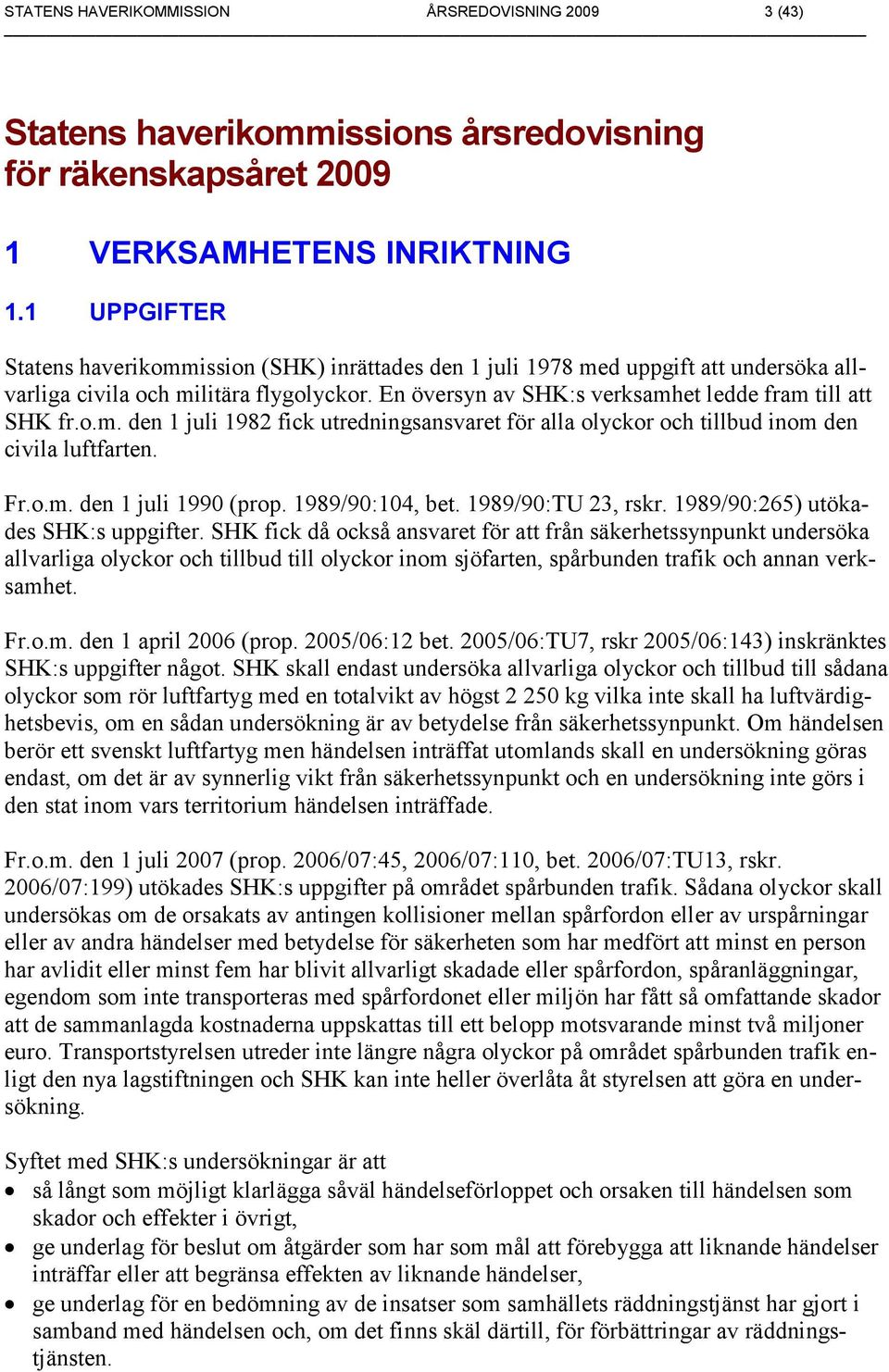 Fr.o.m. den 1 juli 1990 (prop. 1989/90:104, bet. 1989/90:TU 23, rskr. 1989/90:265) utökades SHK:s uppgifter.