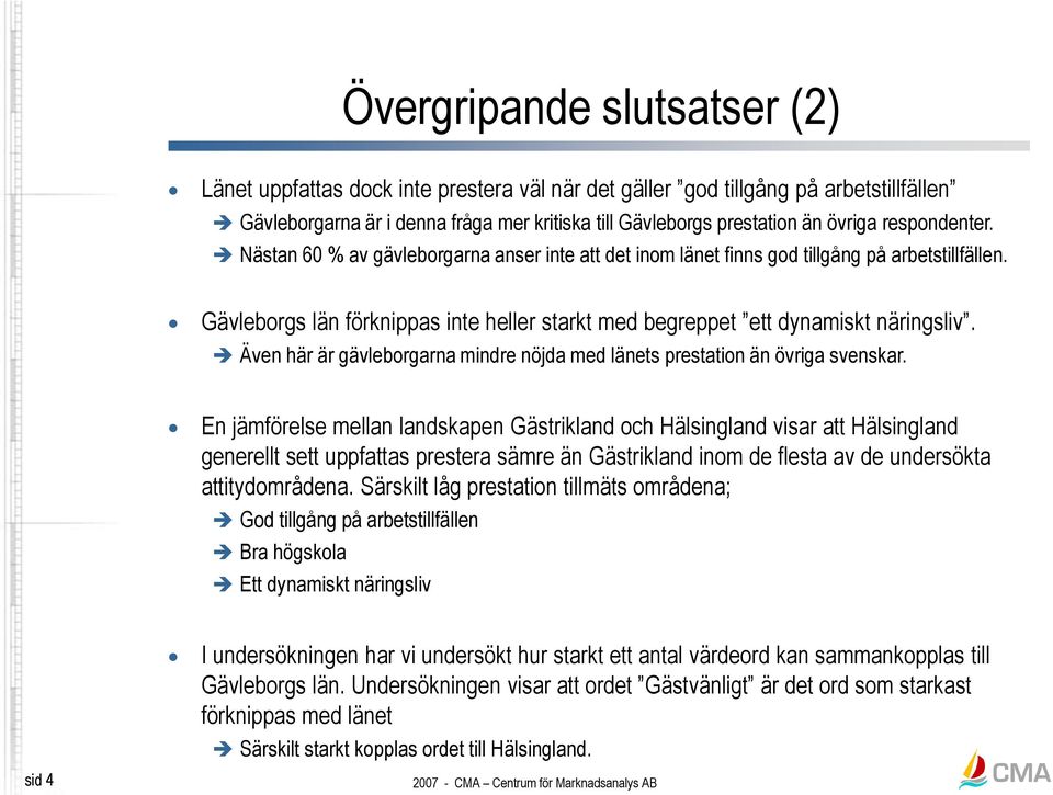 Även här är gävleborgarna mindre nöjda med länets prestation än övriga svenskar.