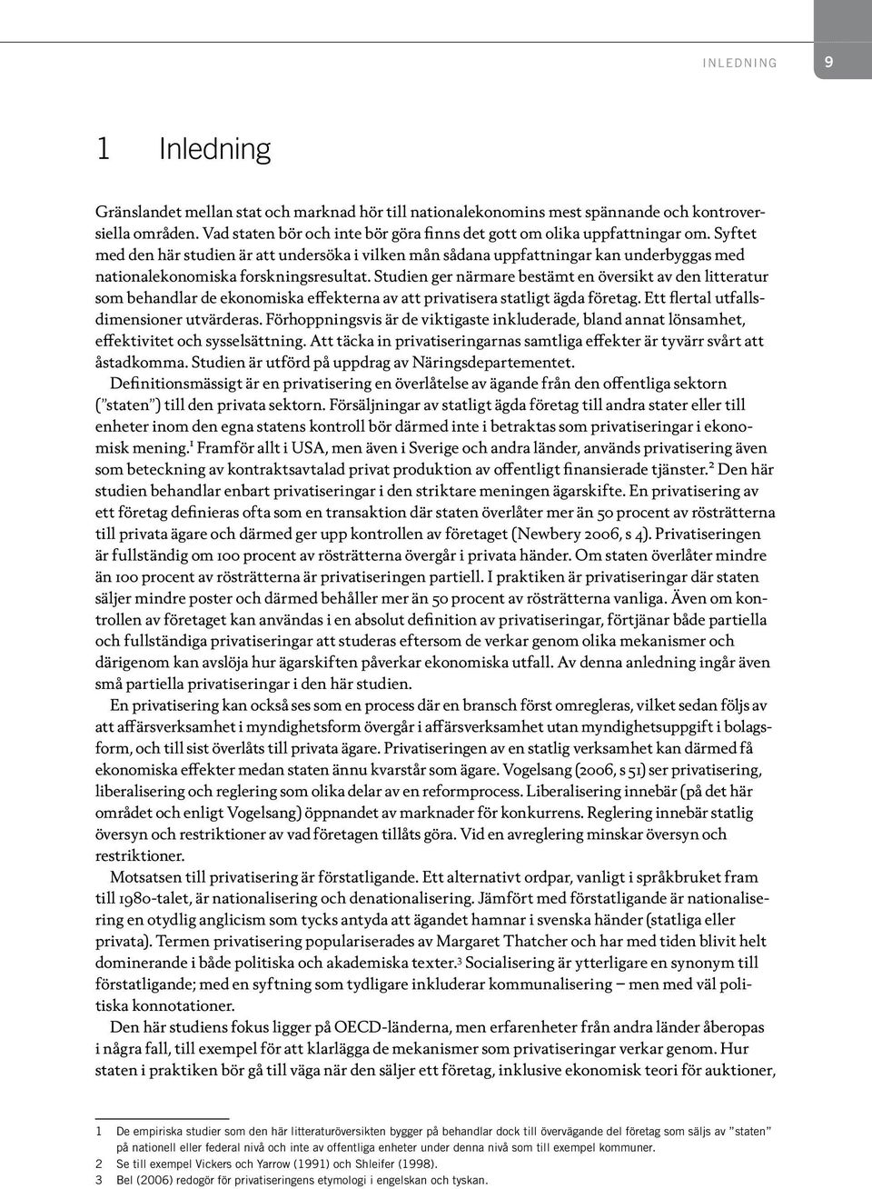 Syftet med den här studien är att undersöka i vilken mån sådana uppfattningar kan underbyggas med nationalekonomiska forskningsresultat.