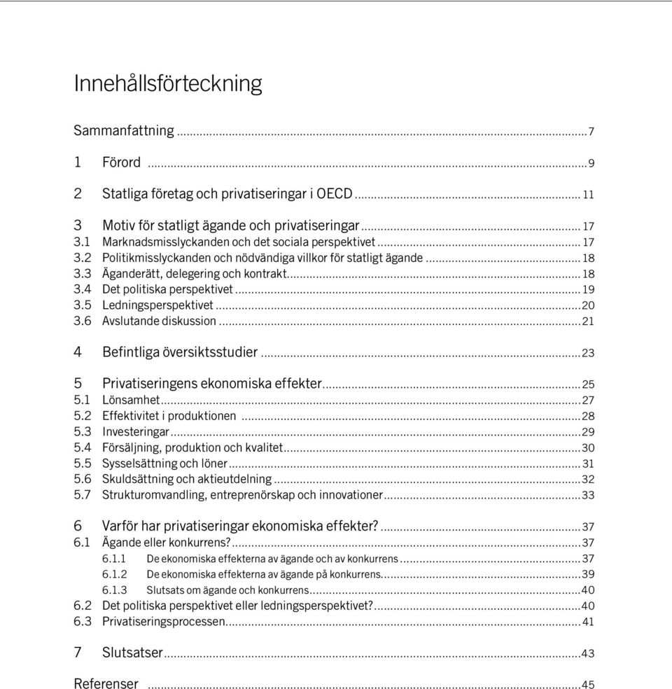 ..19 3.5 Ledningsperspektivet...20 3.6 Avslutande diskussion...21 4 Befintliga översiktsstudier...23 5 Privatiseringens ekonomiska effekter...25 5.1 Lönsamhet...27 5.2 Effektivitet i produktionen.