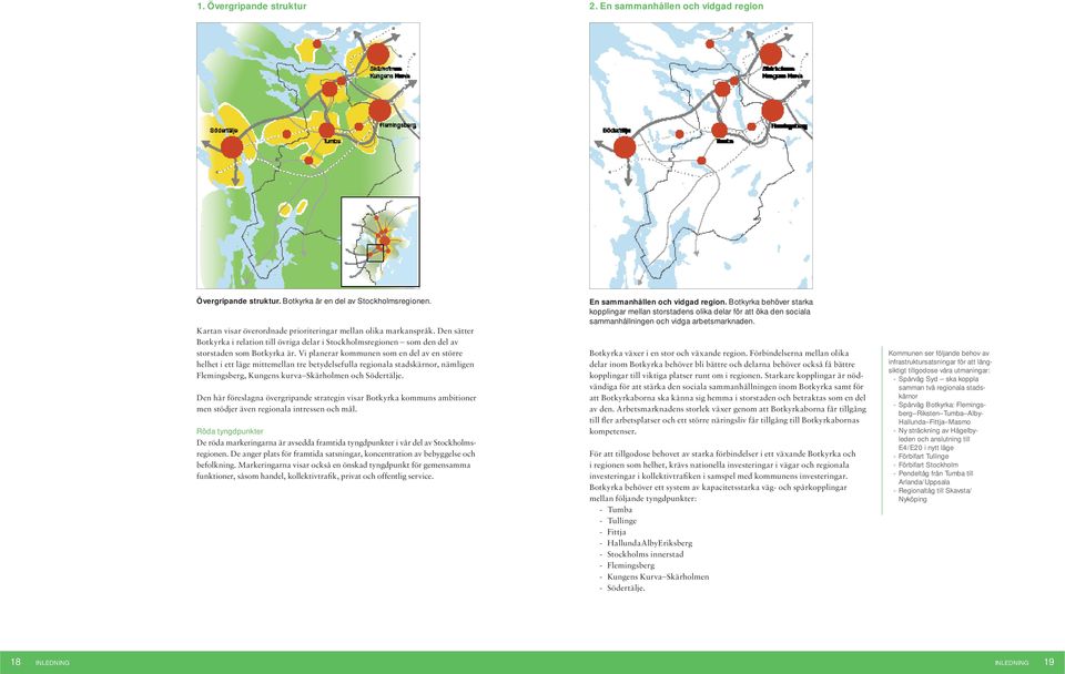 Vi planerar kommunen som en del av en större helhet i ett läge mittemellan tre betydelsefulla regionala stadskärnor, nämligen Flemingsberg, Kungens kurva Skärholmen och Södertälje.