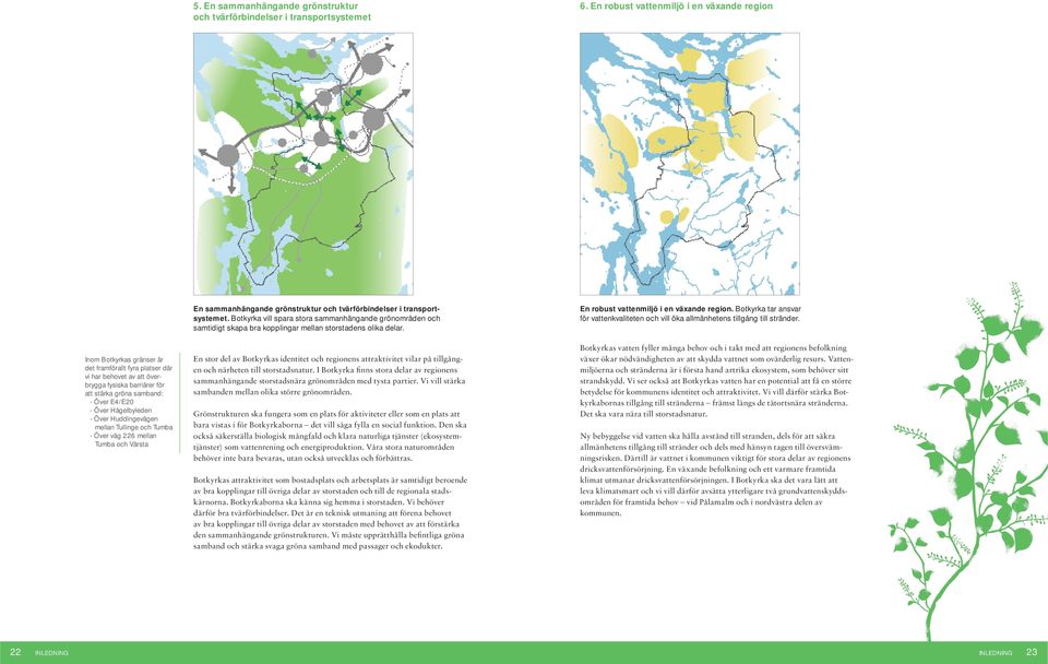 Över Hågelbyleden - Över Huddingevägen mellan Tullinge och Tumba - Över väg 226 mellan Tumba och Vårsta En sammanhängande grönstruktur och tvärförbindelser i transportsystemet.