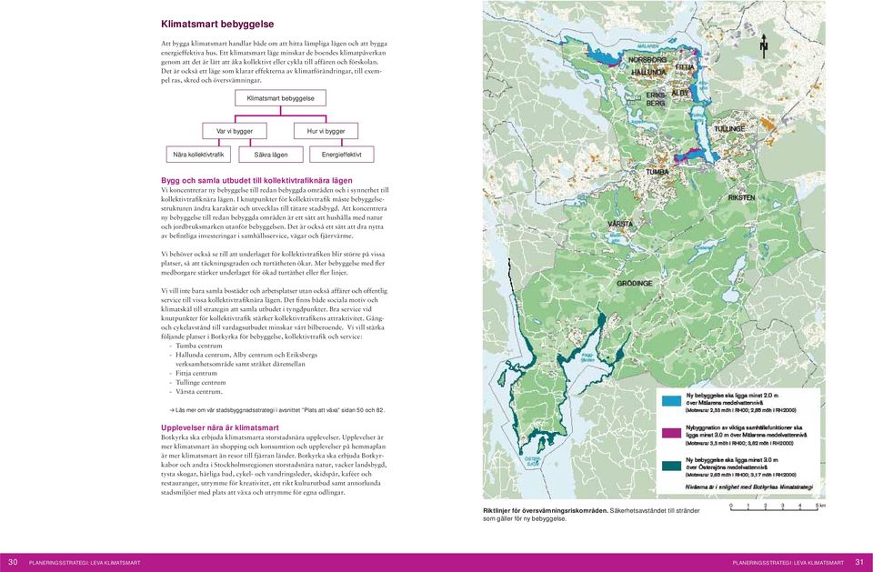 Det är också ett läge som klarar effekterna av klimatförändringar, till exempel ras, skred och översvämningar.