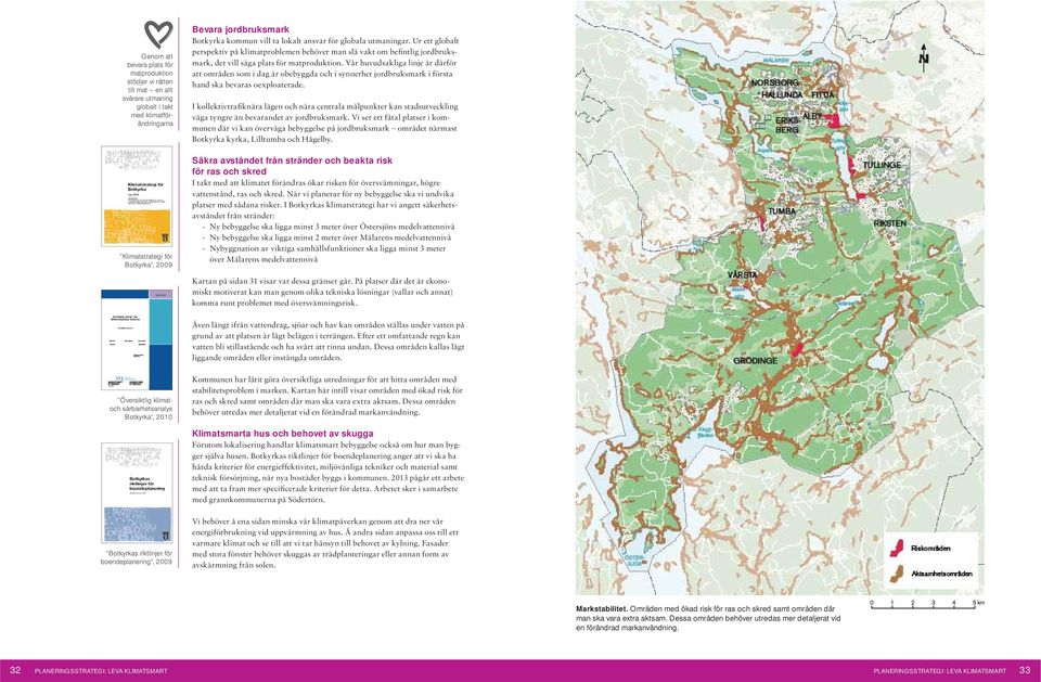 Vår huvudsakliga linje är därför att områden som i dag är obebyggda och i synnerhet jordbruksmark i första hand ska bevaras oexploaterade.