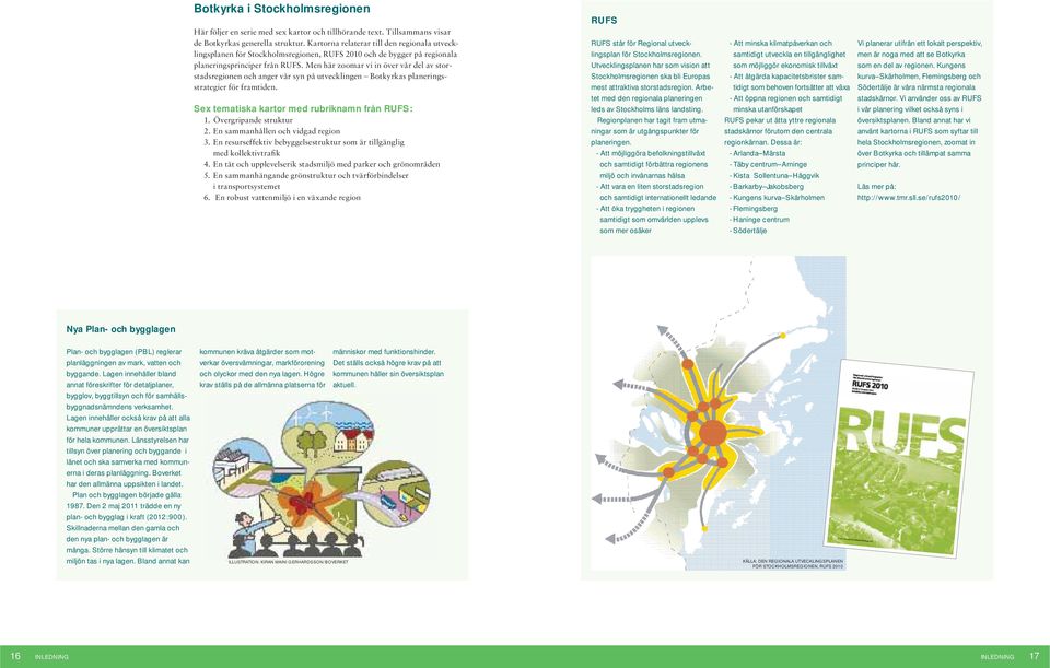 Men här zoomar vi in över vår del av storstadsregionen och anger vår syn på utvecklingen Botkyrkas planeringsstrategier för framtiden.