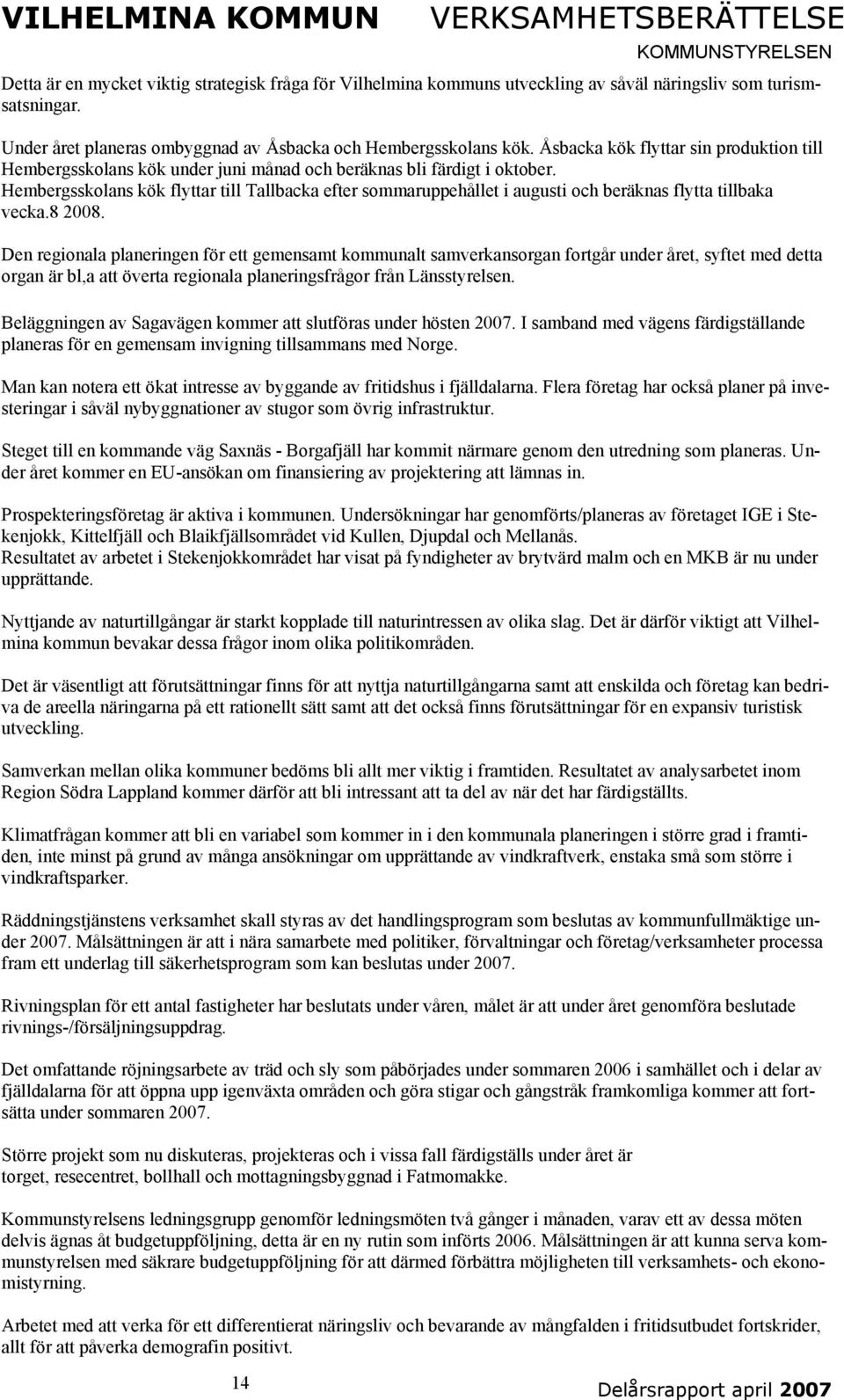 Hembergsskolans kök flyttar till Tallbacka efter sommaruppehållet i augusti och beräknas flytta tillbaka vecka.8 2008.