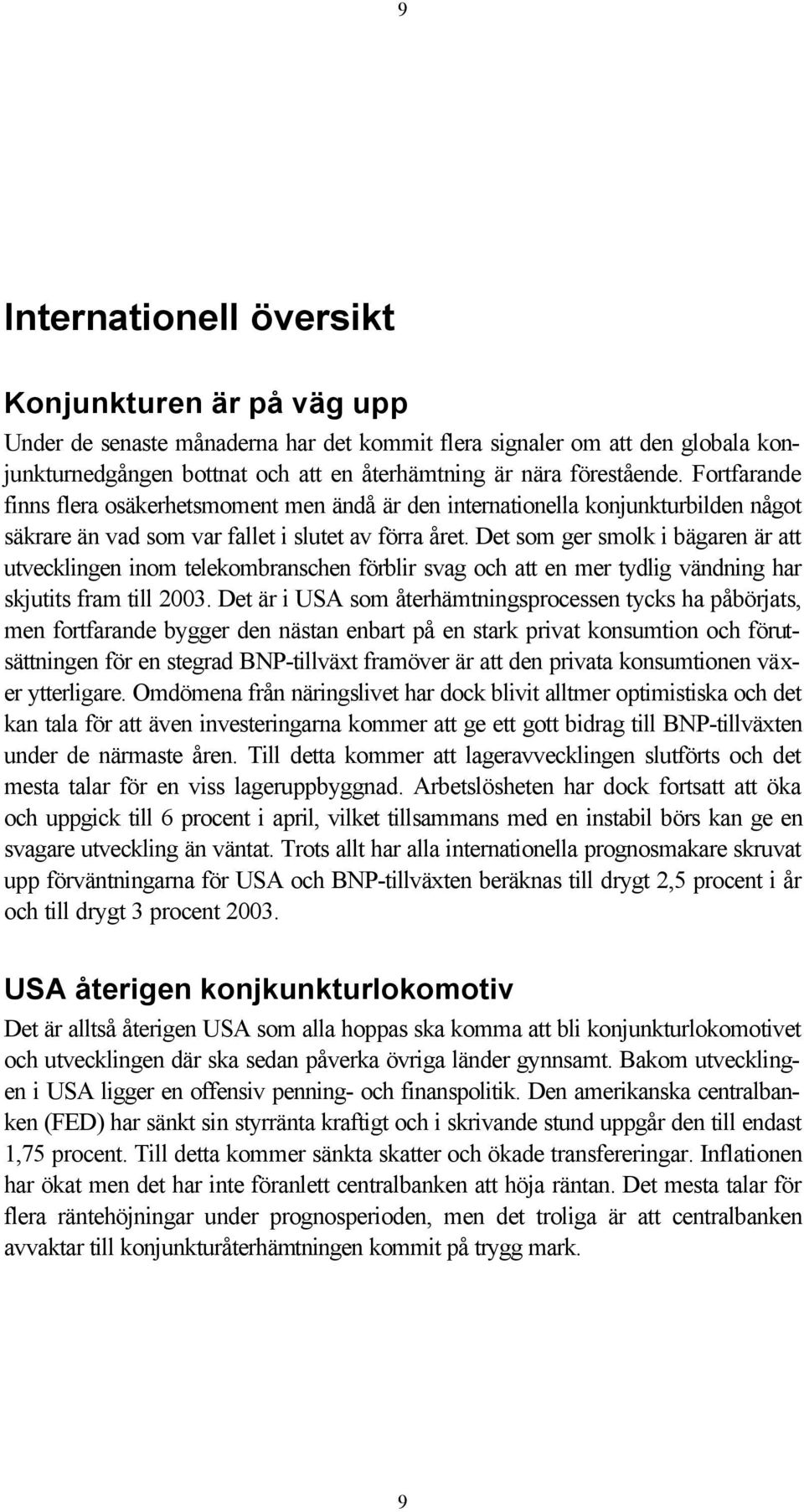 Det som ger smolk i bägaren är att utvecklingen inom telekombranschen förblir svag och att en mer tydlig vändning har skjutits fram till 2003.