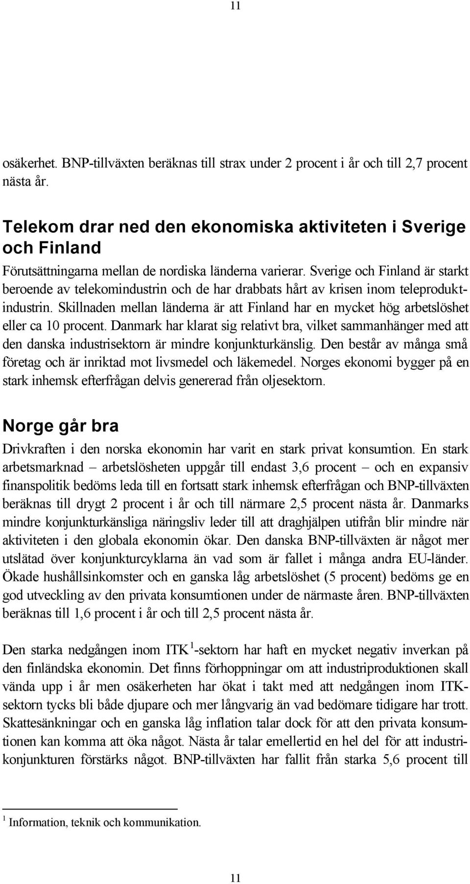 Sverige och Finland är starkt beroende av telekomindustrin och de har drabbats hårt av krisen inom teleproduktindustrin.