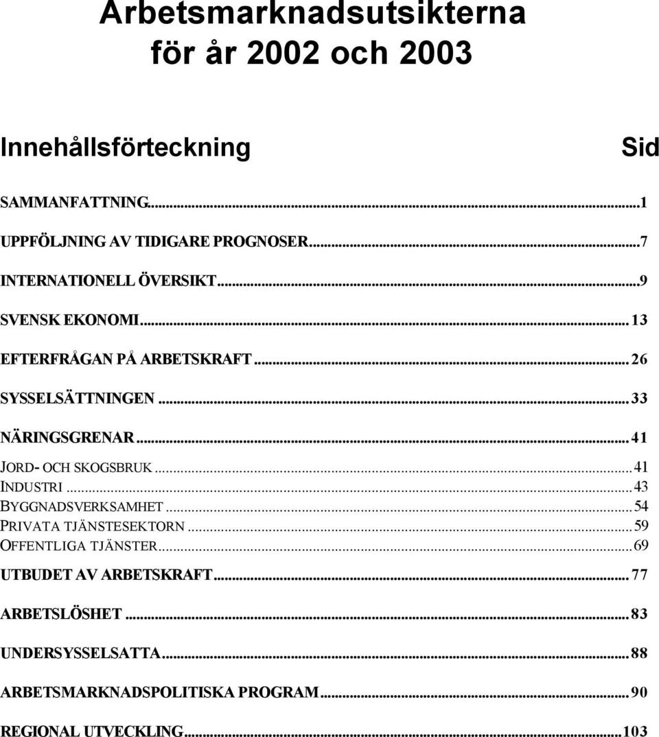 .. 41 JORD- OCH SKOGSBRUK...41 INDUSTRI...43 BYGGNADSVERKSAMHET...54 PRIVATA TJÄNSTESEKTORN...59 OFFENTLIGA TJÄNSTER.