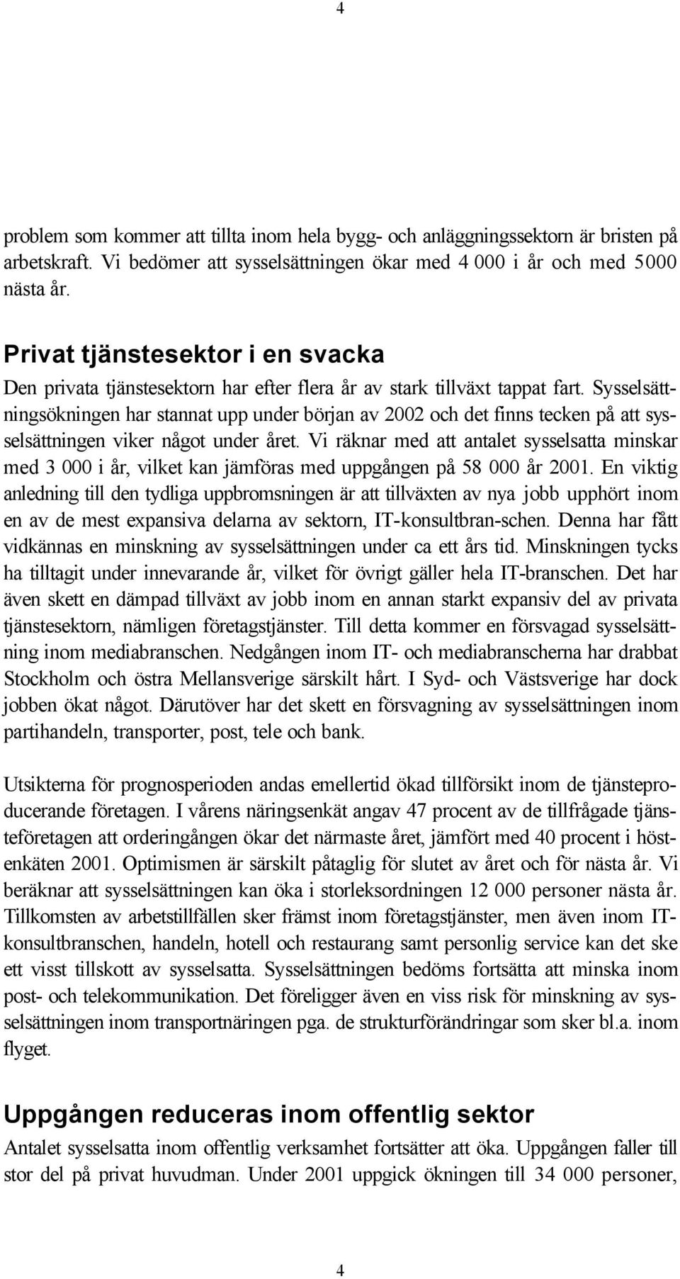 Sysselsättningsökningen har stannat upp under början av 2002 och det finns tecken på att sysselsättningen viker något under året.