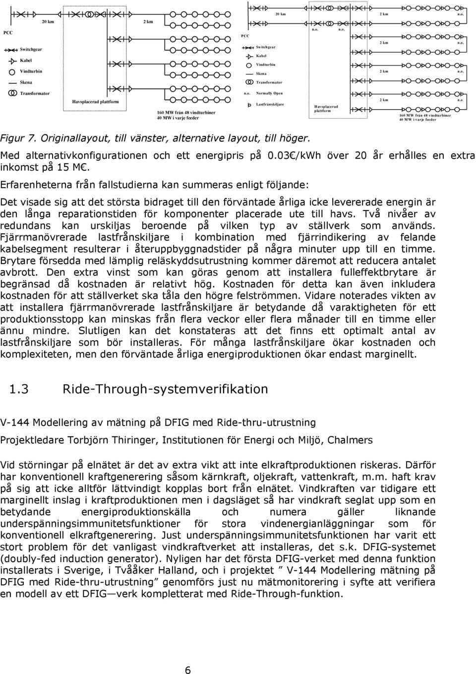 Erfarenheterna från fallstudierna kan summeras enligt följande: Det visade sig att det största bidraget till den förväntade årliga icke levererade energin är den långa reparationstiden för