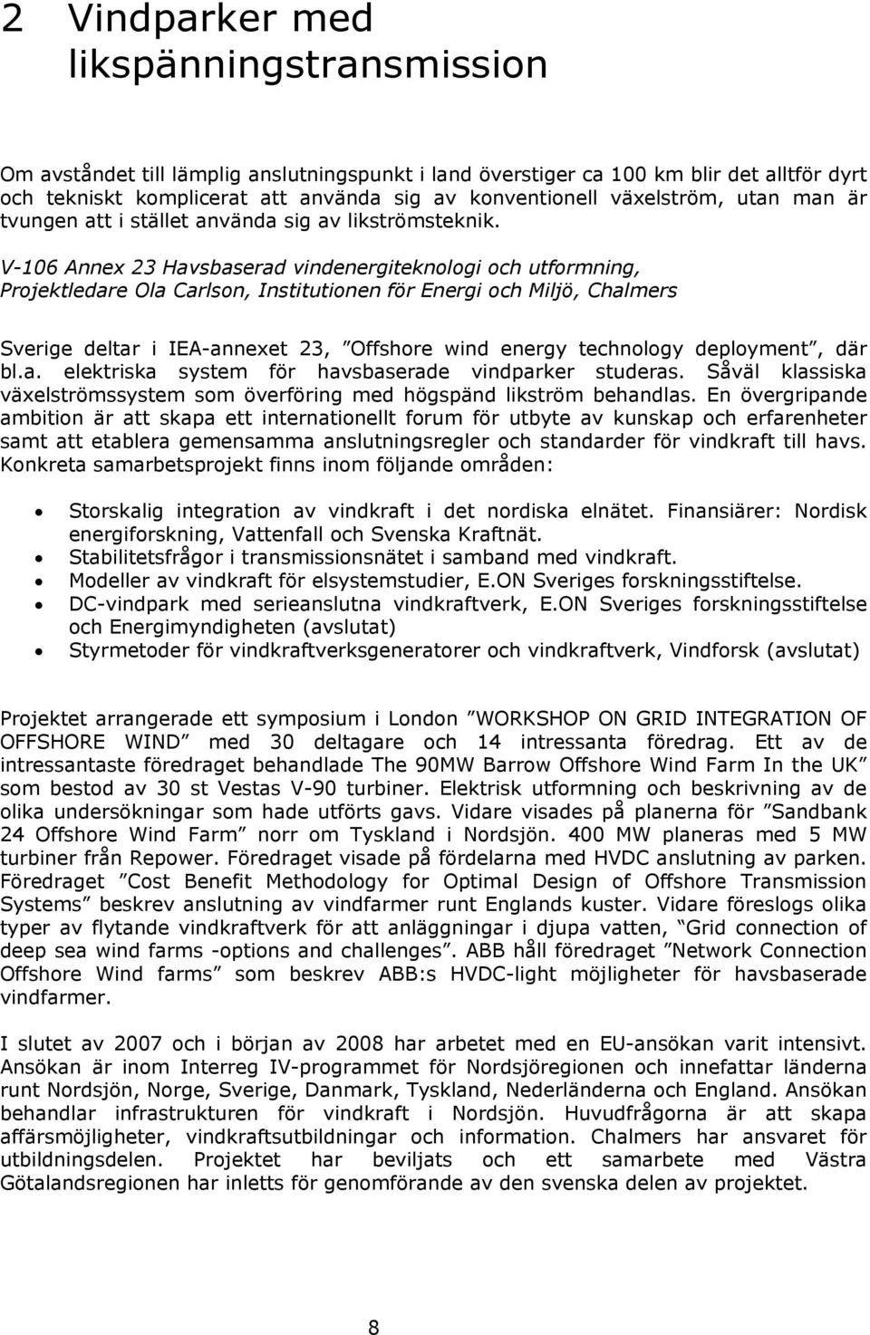 V-106 Annex 23 Havsbaserad vindenergiteknologi och utformning, Projektledare Ola Carlson, Institutionen för Energi och Miljö, Chalmers Sverige deltar i IEA-annexet 23, Offshore wind energy technology