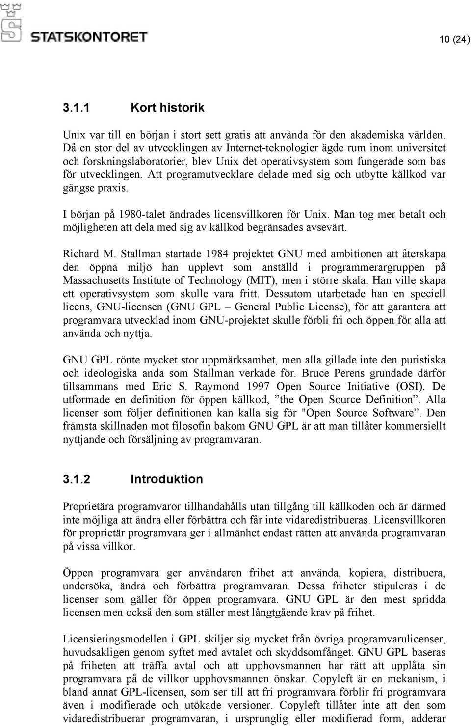 Att programutvecklare delade med sig och utbytte källkod var gängse praxis. I början på 1980-talet ändrades licensvillkoren för Unix.