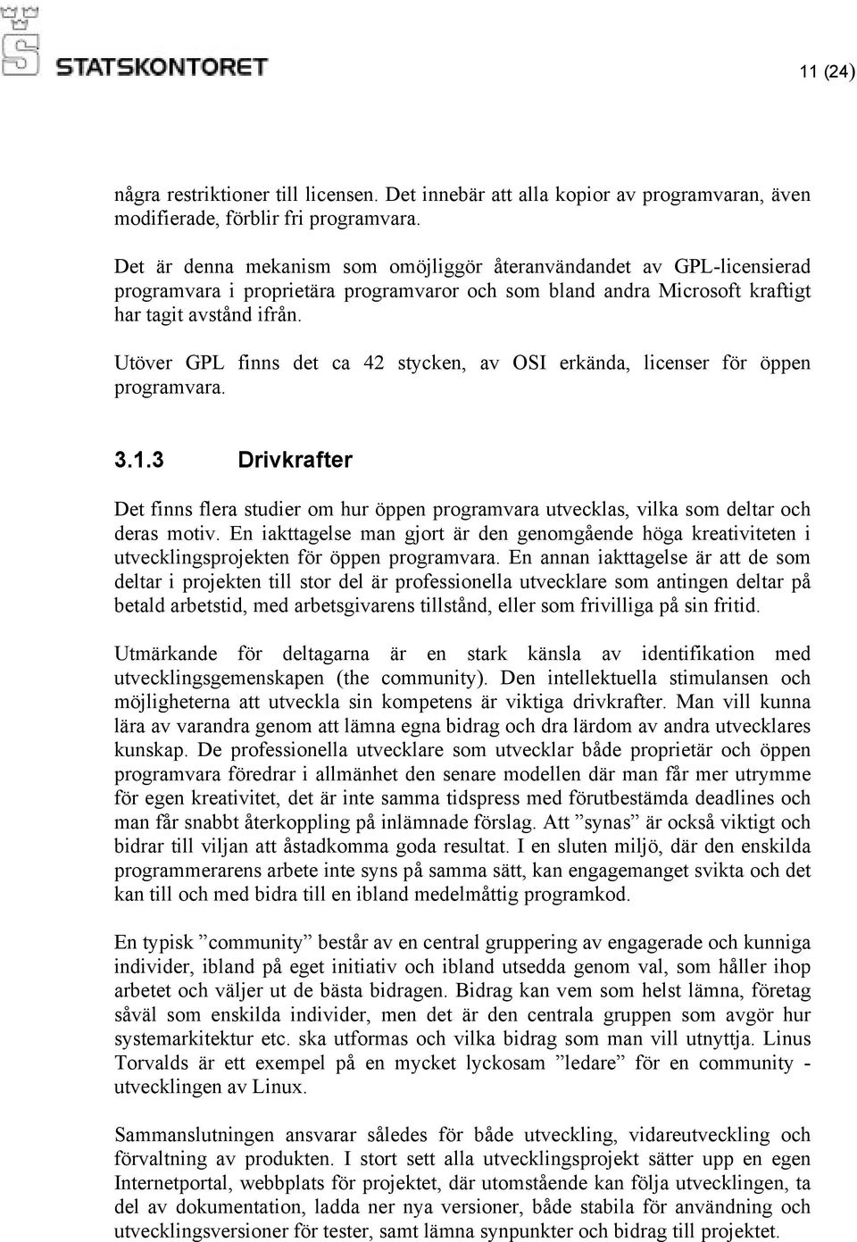 Utöver GPL finns det ca 42 stycken, av OSI erkända, licenser för öppen programvara. 3.1.3 Drivkrafter Det finns flera studier om hur öppen programvara utvecklas, vilka som deltar och deras motiv.