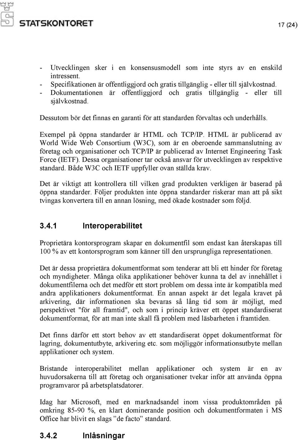 Exempel på öppna standarder är HTML och TCP/IP.