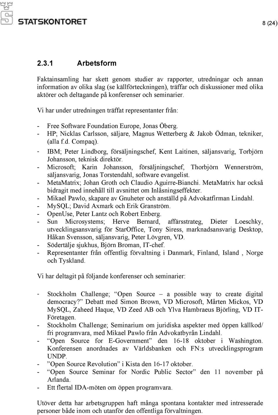 konferenser och seminarier. Vi har under utredningen träffat representanter från: - Free Software Foundation Europe, Jonas Öberg.