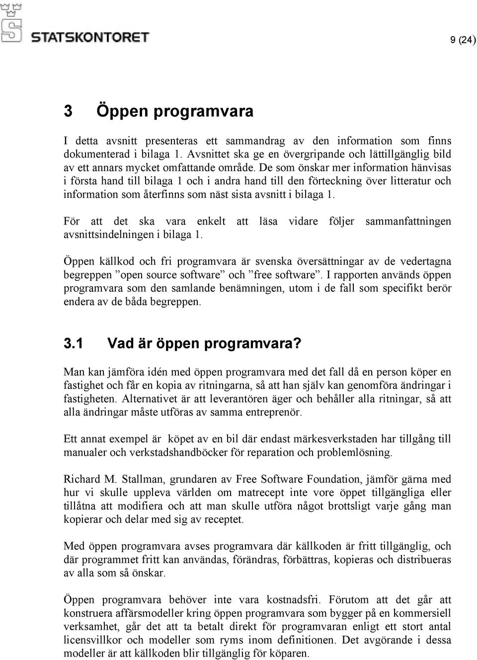 De som önskar mer information hänvisas i första hand till bilaga 1 och i andra hand till den förteckning över litteratur och information som återfinns som näst sista avsnitt i bilaga 1.