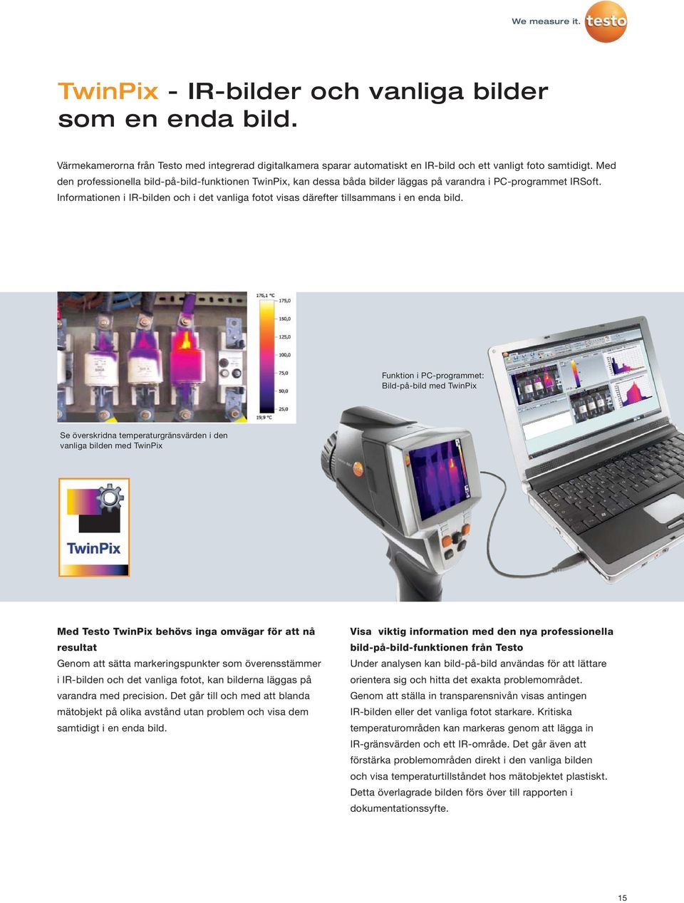 Informationen i IR-bilden och i det vanliga fotot visas därefter tillsammans i en enda bild.