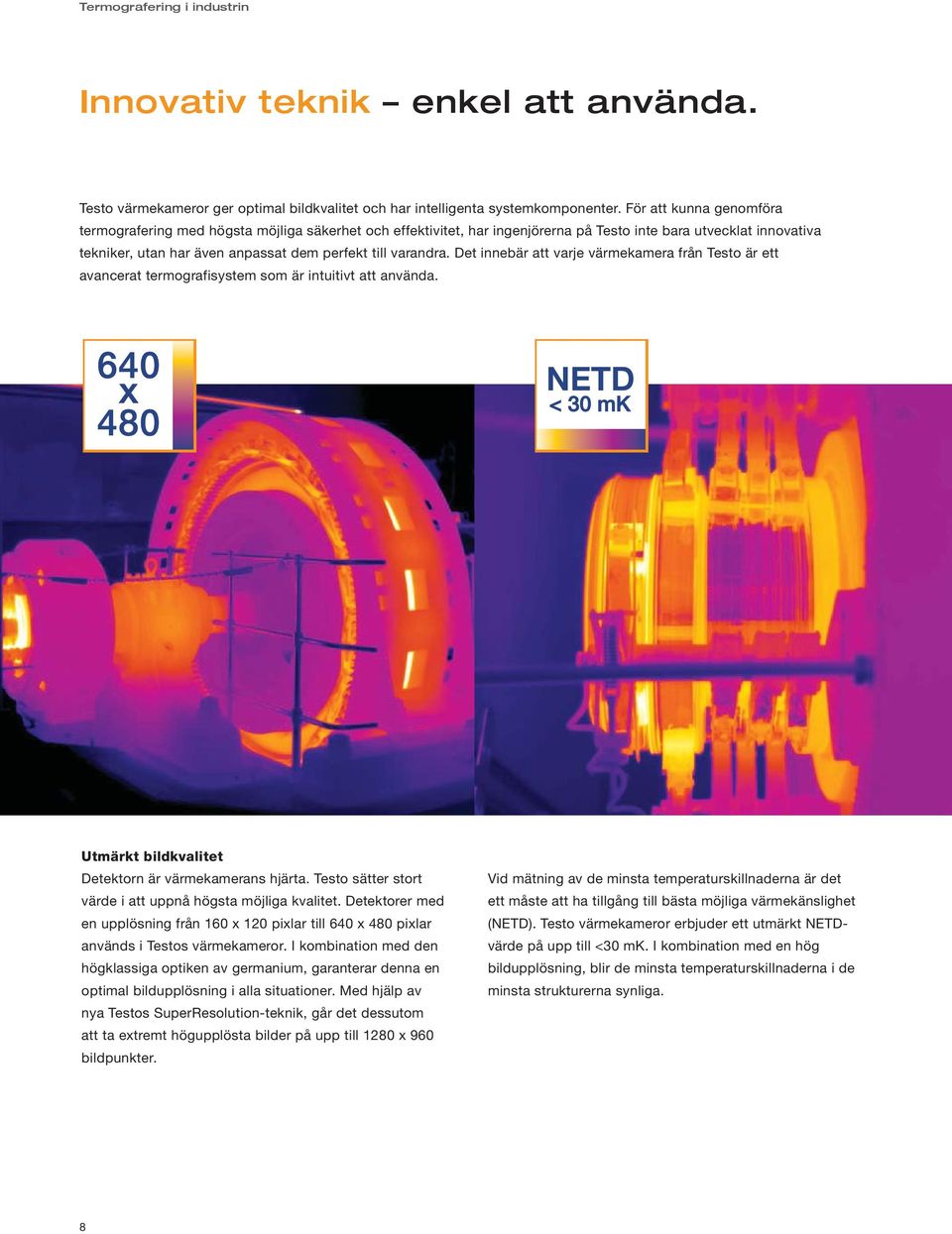 varandra. Det innebär att varje värmekamera från Testo är ett avancerat termografisystem som är intuitivt att använda. Utmärkt bildkvalitet Detektorn är värmekamerans hjärta.