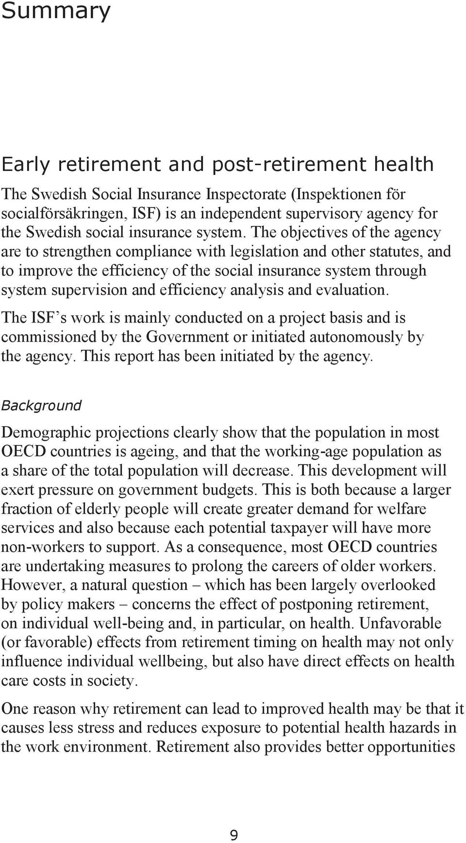 The objectives of the agency are to strengthen compliance with legislation and other statutes, and to improve the efficiency of the social insurance system through system supervision and efficiency