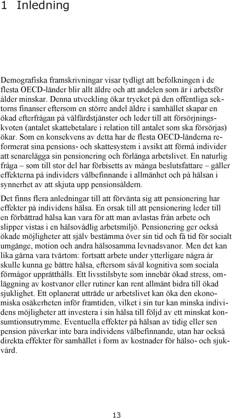(antalet skattebetalare i relation till antalet som ska försörjas) ökar.