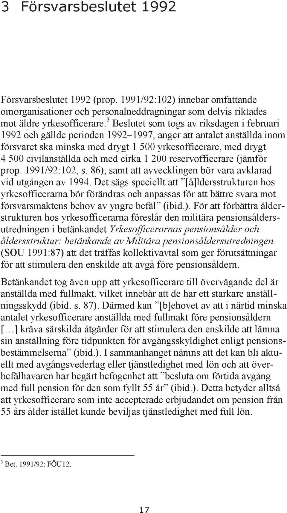 och med cirka 1 200 reservofficerare (jämför prop. 1991/92:102, s. 86), samt att avvecklingen bör vara avklarad vid utgången av 1994.