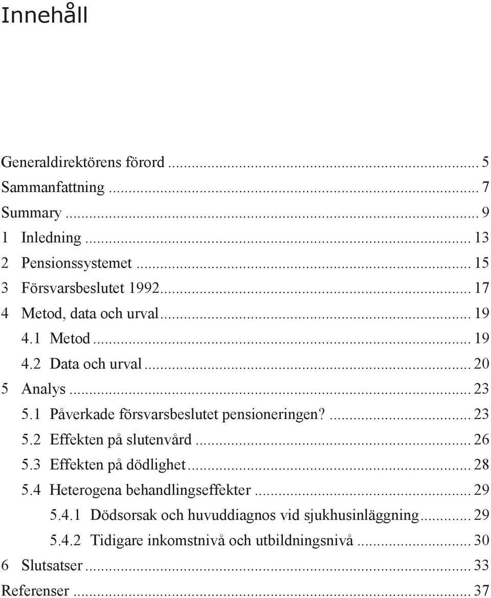 1 Påverkade försvarsbeslutet pensioneringen?... 23 5.2 Effekten på slutenvård... 26 5.3 Effekten på dödlighet... 28 5.