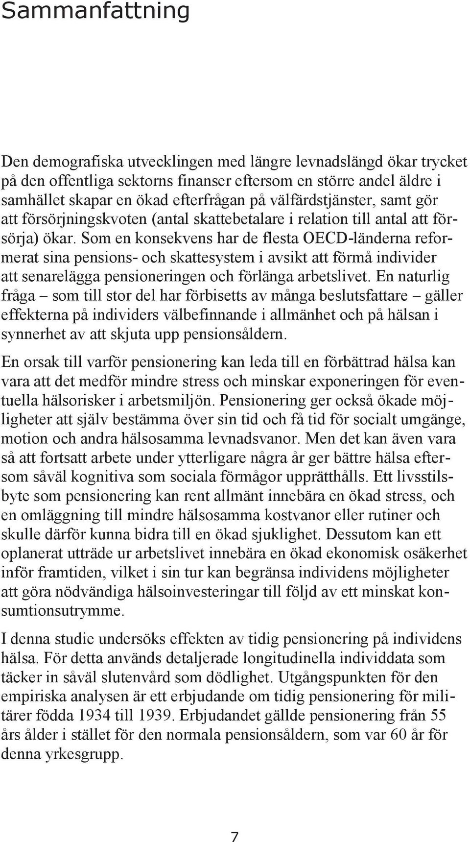 Som en konsekvens har de flesta OECD-länderna reformerat sina pensions- och skattesystem i avsikt att förmå individer att senarelägga pensioneringen och förlänga arbetslivet.