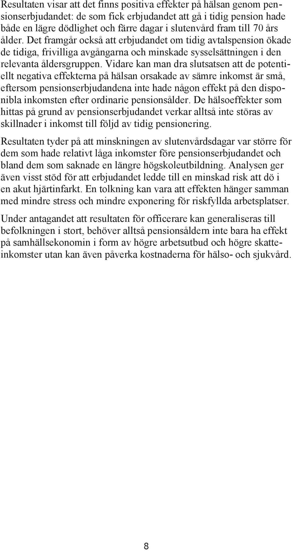Vidare kan man dra slutsatsen att de potentiellt negativa effekterna på hälsan orsakade av sämre inkomst är små, eftersom pensionserbjudandena inte hade någon effekt på den disponibla inkomsten efter