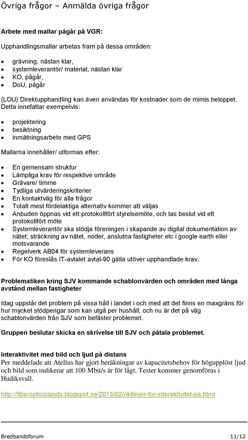 Detta innefattar exempelvis: projektering besiktning inmätningsarbete med GPS Mallarna innehåller/ utformas efter: En gemensam struktur Lämpliga krav för respektive område Grävare/ timme Tydliga