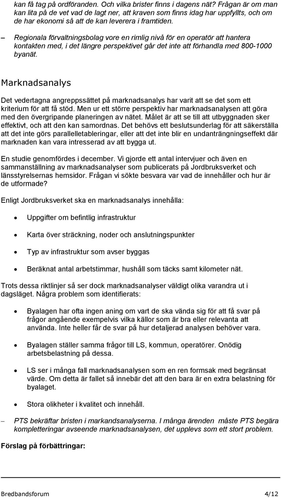 Regionala förvaltningsbolag vore en rimlig nivå för en operatör att hantera kontakten med, i det längre perspektivet går det inte att förhandla med 800-1000 byanät.