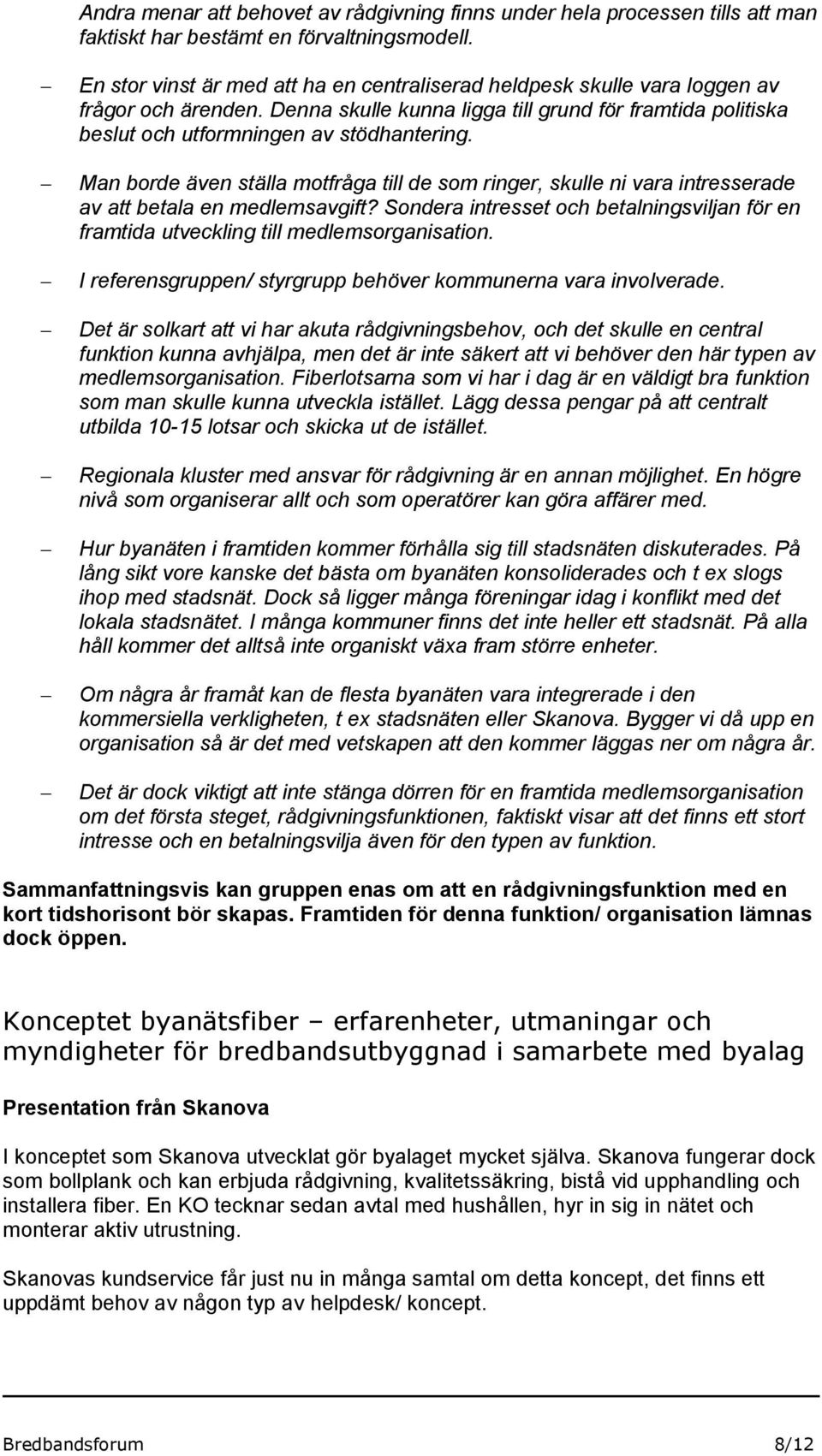 Man borde även ställa motfråga till de som ringer, skulle ni vara intresserade av att betala en medlemsavgift?