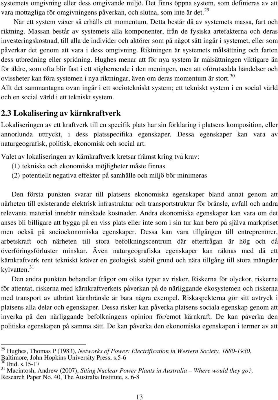 Massan består av systemets alla komponenter, från de fysiska artefakterna och deras investeringskostnad, till alla de individer och aktörer som på något sätt ingår i systemet, eller som påverkar det