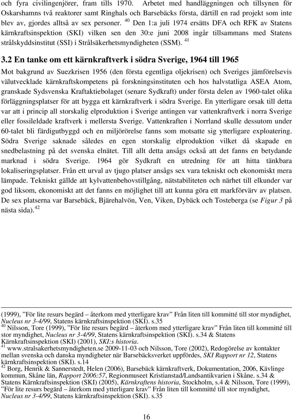 40 Den 1:a juli 1974 ersätts DFA och RFK av Statens kärnkraftsinspektion (SKI) vilken sen den 30:e juni 2008 ingår tillsammans med Statens strålskyddsinstitut (SSI) i Strålsäkerhetsmyndigheten (SSM).