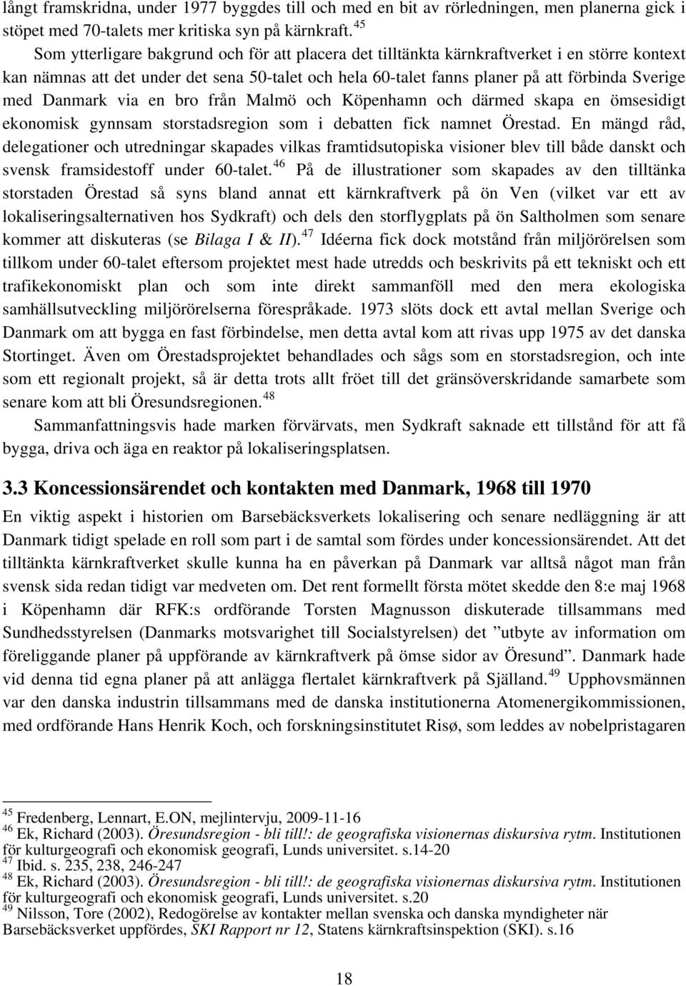 med Danmark via en bro från Malmö och Köpenhamn och därmed skapa en ömsesidigt ekonomisk gynnsam storstadsregion som i debatten fick namnet Örestad.