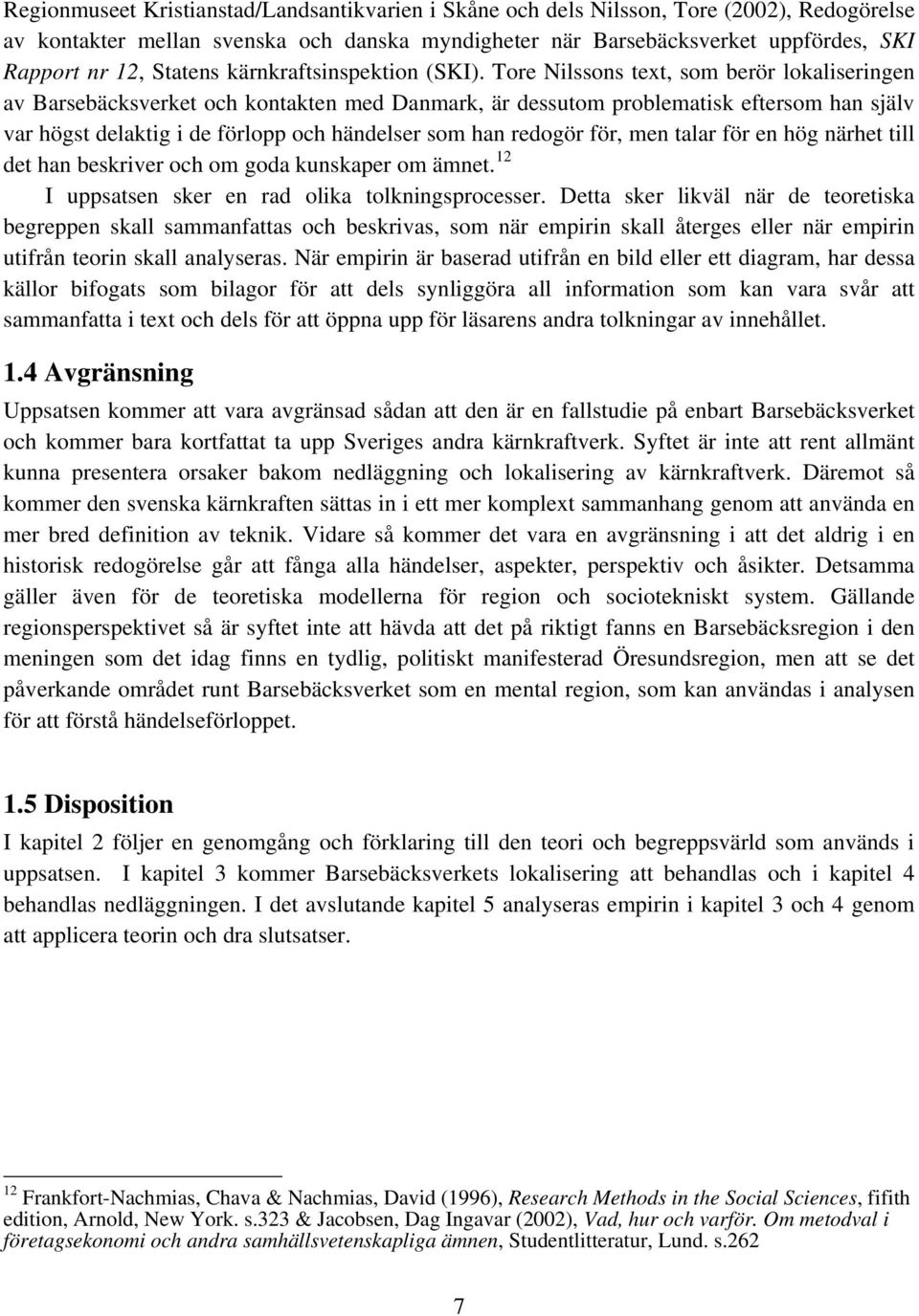 Tore Nilssons text, som berör lokaliseringen av Barsebäcksverket och kontakten med Danmark, är dessutom problematisk eftersom han själv var högst delaktig i de förlopp och händelser som han redogör