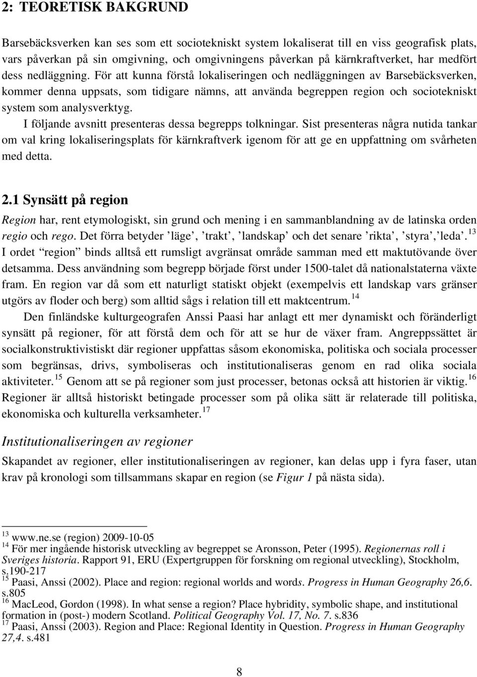 För att kunna förstå lokaliseringen och nedläggningen av Barsebäcksverken, kommer denna uppsats, som tidigare nämns, att använda begreppen region och sociotekniskt system som analysverktyg.