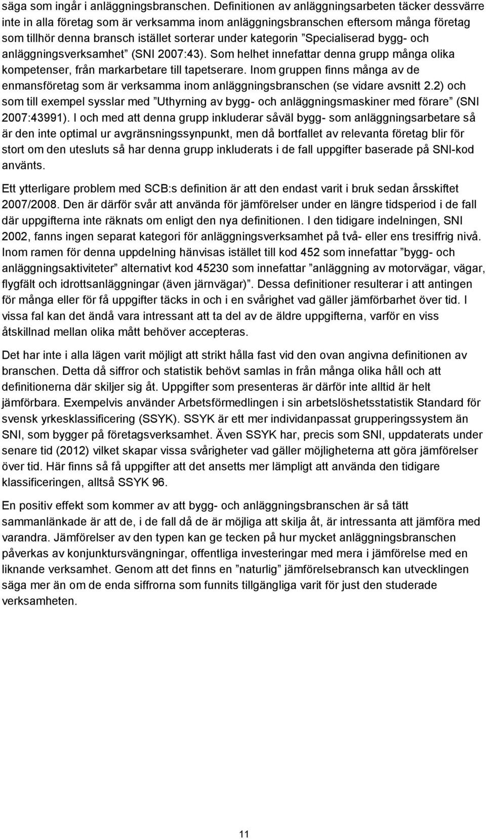 Specialiserad bygg- och anläggningsverksamhet (SNI 2007:43). Som helhet innefattar denna grupp många olika kompetenser, från markarbetare till tapetserare.