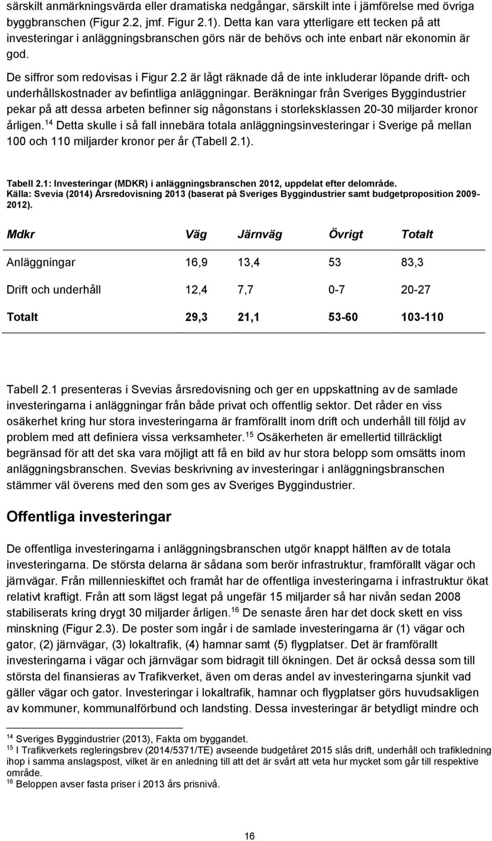 2 är lågt räknade då de inte inkluderar löpande drift- och underhållskostnader av befintliga anläggningar.