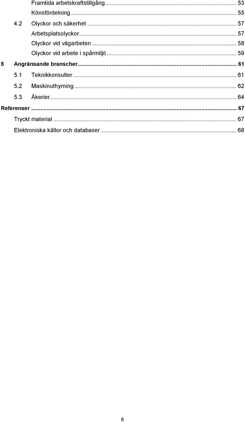 .. 59 5 Angränsande branscher... 61 5.1 Teknikkonsulter... 61 5.2 Maskinuthyrning... 62 5.