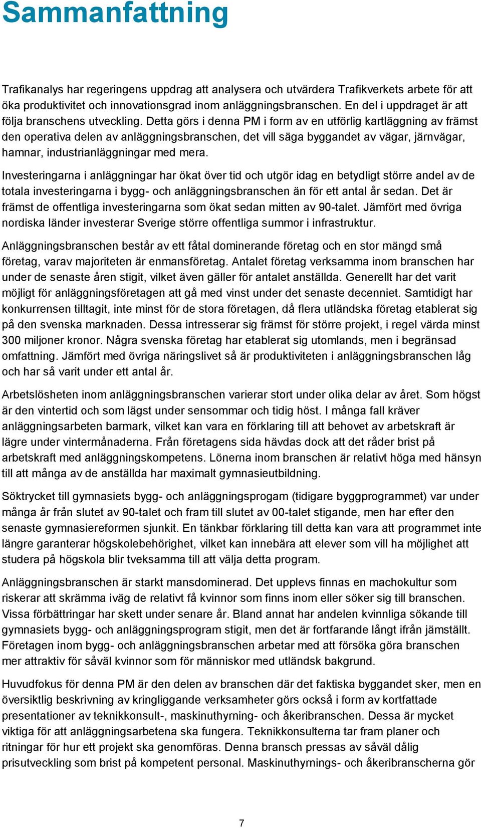 Detta görs i denna PM i form av en utförlig kartläggning av främst den operativa delen av anläggningsbranschen, det vill säga byggandet av vägar, järnvägar, hamnar, industrianläggningar med mera.